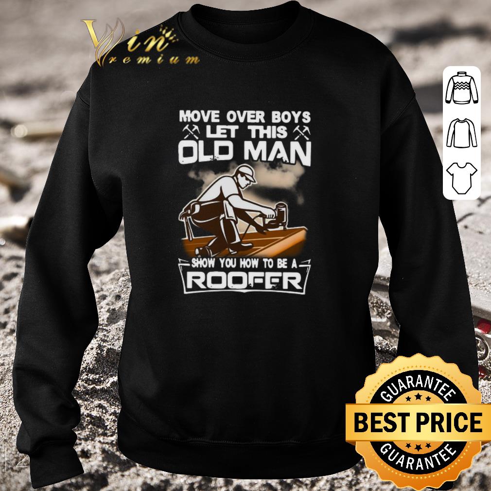 Nice Move Over Boys Let This Old Man Show You How To Be A Roofer shirt 7 Nice Move Over Boys Let This Old Man Show You How To Be A Roofer shirt