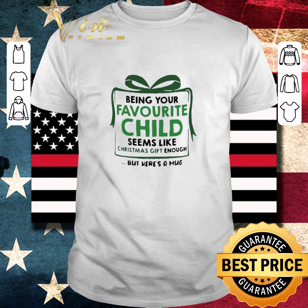 Premium Being Your Favourite Child Seems Like Christmas Gift Enough But Here’s A Mug shirt 6