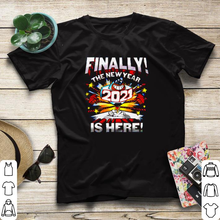 Top Finally the new year 2021 is here shirt sweater
