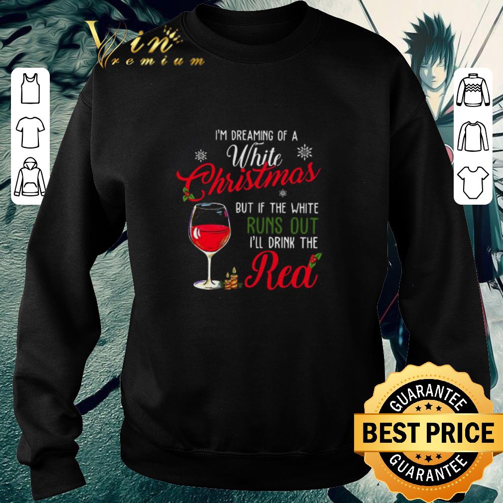 Pretty I’m Dreaming Of A White Christmas But If The White Runs Out I’ll Drink The Red Sweater shirt 7 Pretty I’m Dreaming Of A White Christmas But If The White Runs Out I’ll Drink The Red Sweater shirt