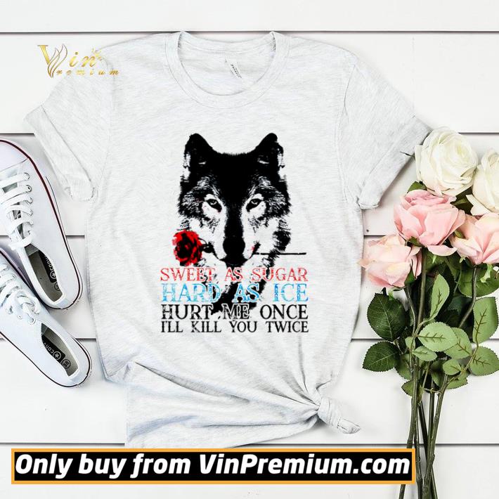Wolf sweet as sugar hard as ice hurt me once I’ll kill you twice shirt sweater