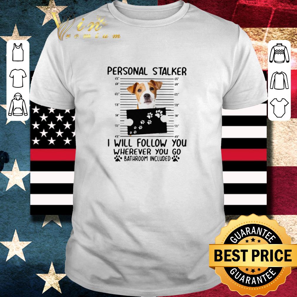 Premium Jack Russell Personal Stalker I Will Follow You Wherever You Go Bathroom Include shirt 7