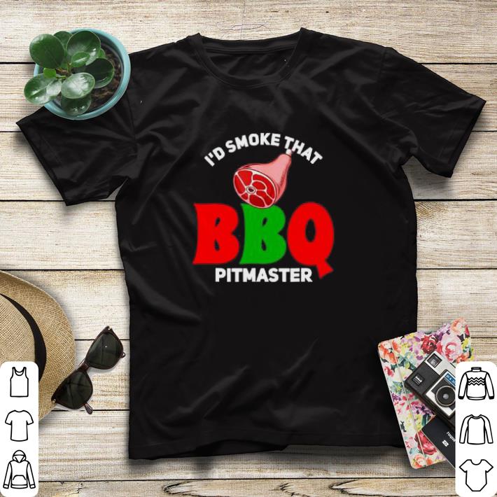 Top I’d Smoke That Bbq Pitmaster shirt sweater