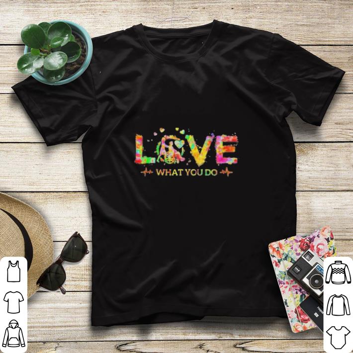 Top Caregiver Love what you do shirt sweater 7 Top Caregiver Love what you do shirt sweater