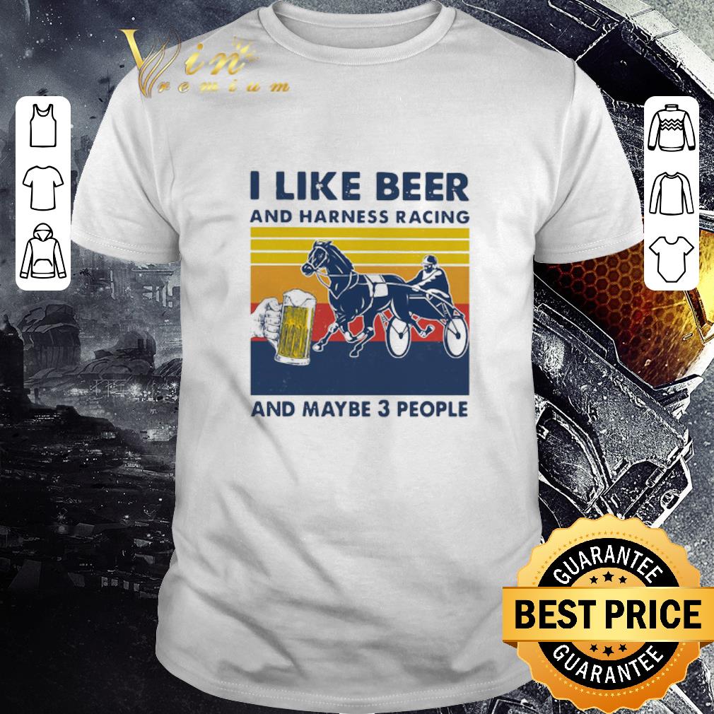 Pretty I Like Beer And Harness Racing And Maybe 3 People Vintage shirt 6