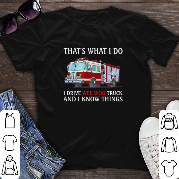Nice Firefighter that’s what I do I drive wee woo truck and I know things shirt sweater 6