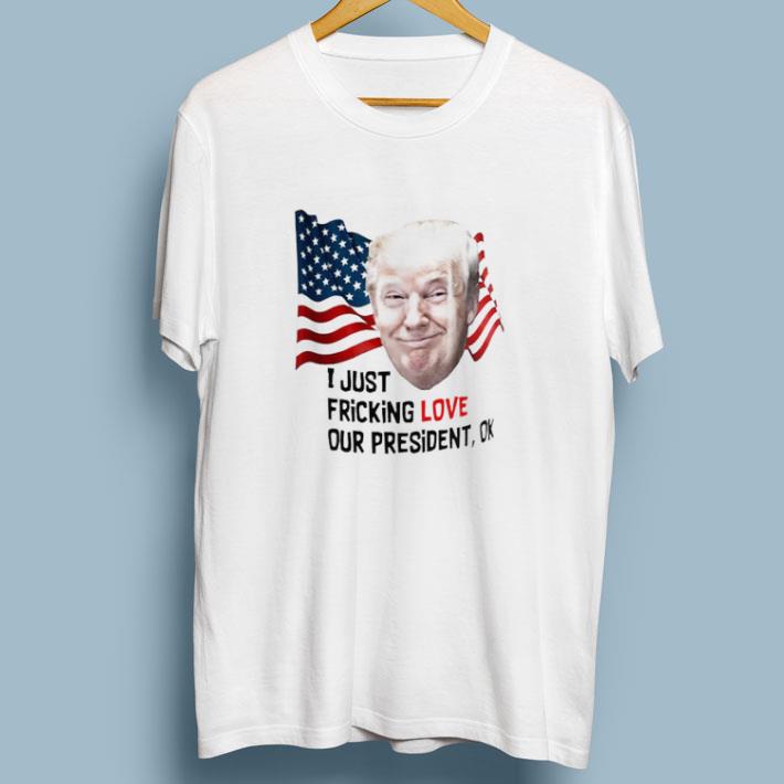 Top Trump American I Just Fricking Love Our President Ok tshirt sweater 6
