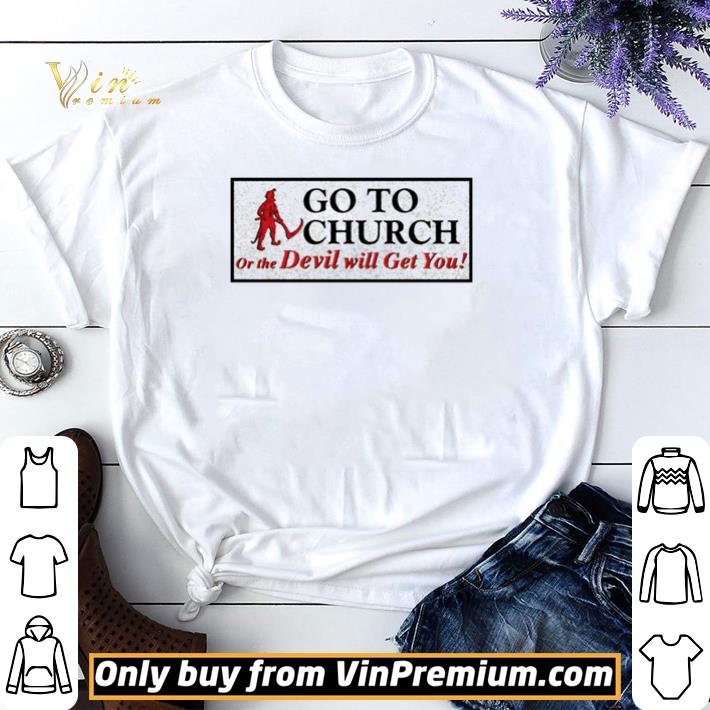 Go to church or the Devil will get you shirt sweater 7