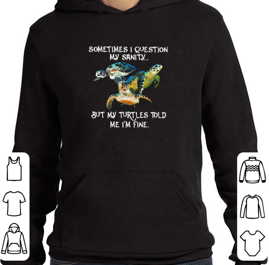 Funny Sometimes I Question My Sanity But My Turtles Told Me I’m Fine shirt 7 Funny Sometimes I Question My Sanity But My Turtles Told Me I’m Fine shirt