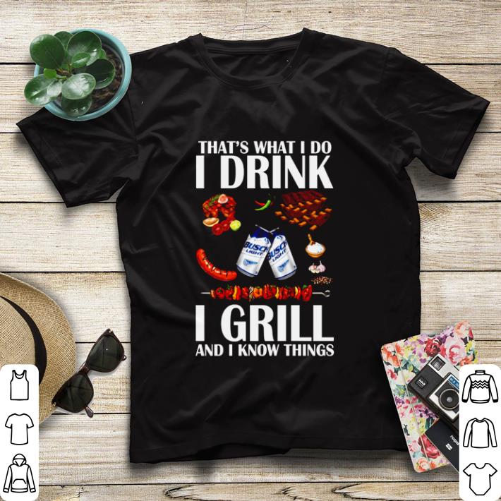 Nice That’s what I do I drink I grill and I know things shirt sweater