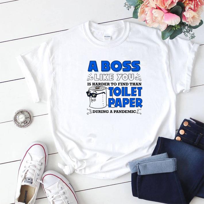 Original A Boss Like You Is Harder Find Than Toilet Paper During a Pandemic Boss shirt sweater 7