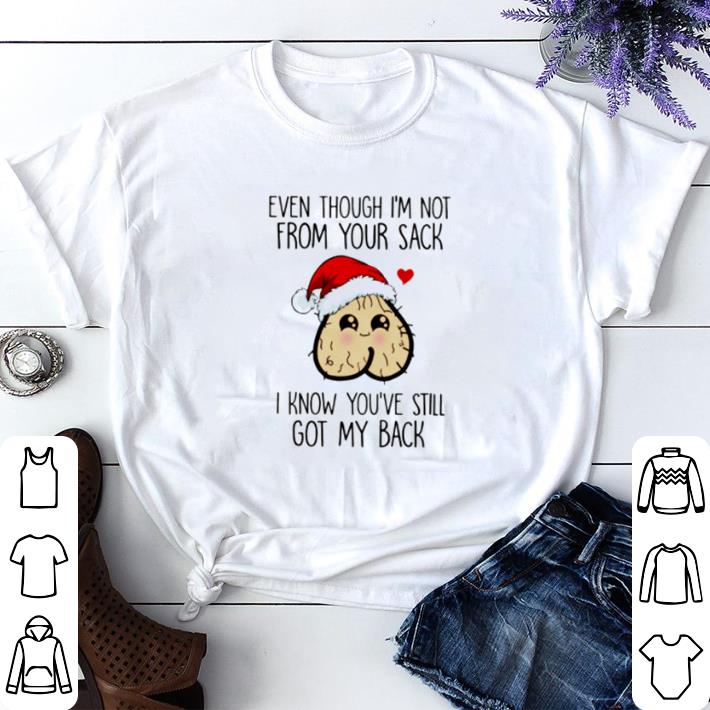 Nice Even though I’m not from your sack I know you’re still got my back shirt sweater