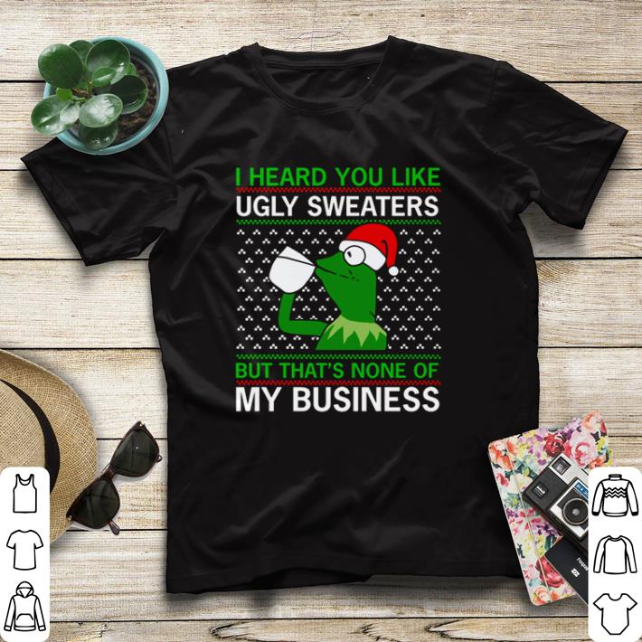 Top Kermit Frog I Heard You Like Ugly Sweaters But That’s None Of My Business shirt sweater