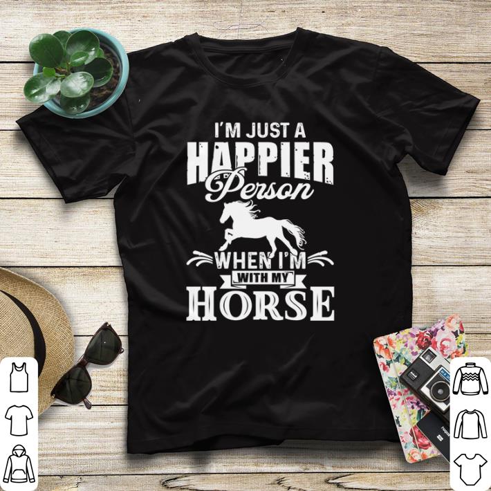 Original I’m just a happier person when I’m with my horse shirt sweater