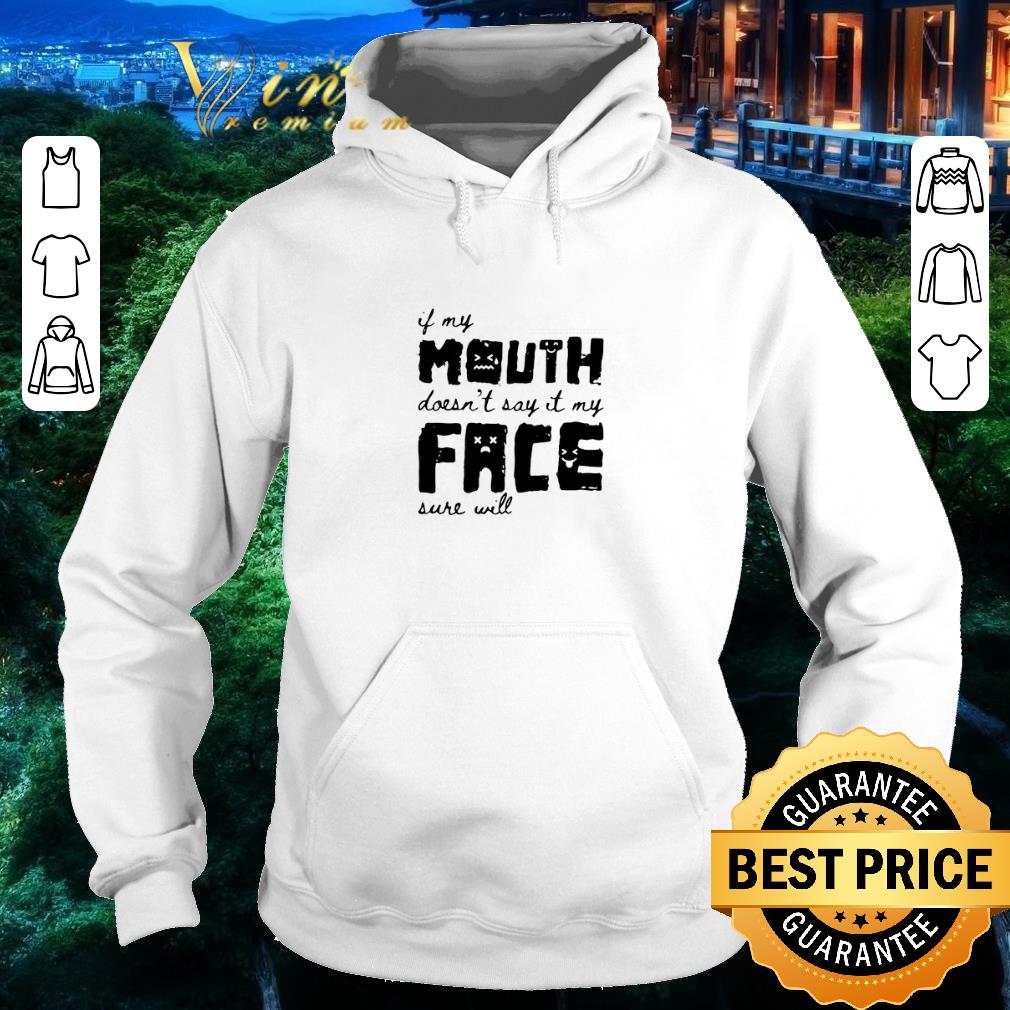 Original If My Mouth Doesn’t Say It My Face Sure Will shirt