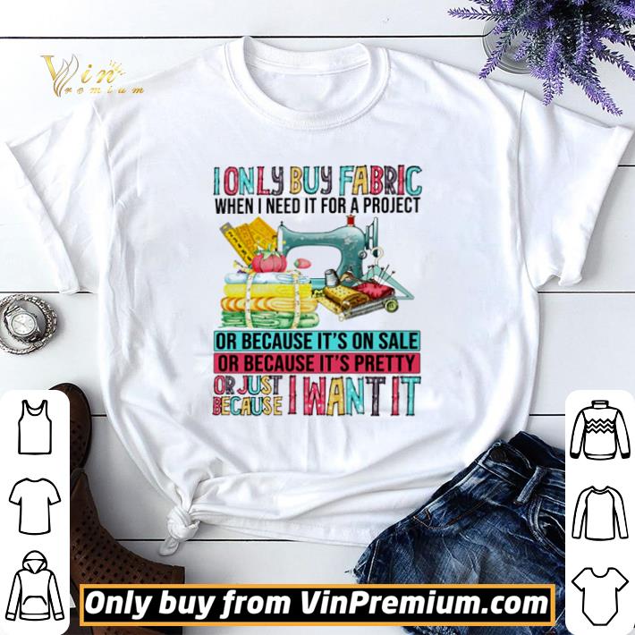 I only buy fabric when I need it for a project or just because I want it shirt sweater 7