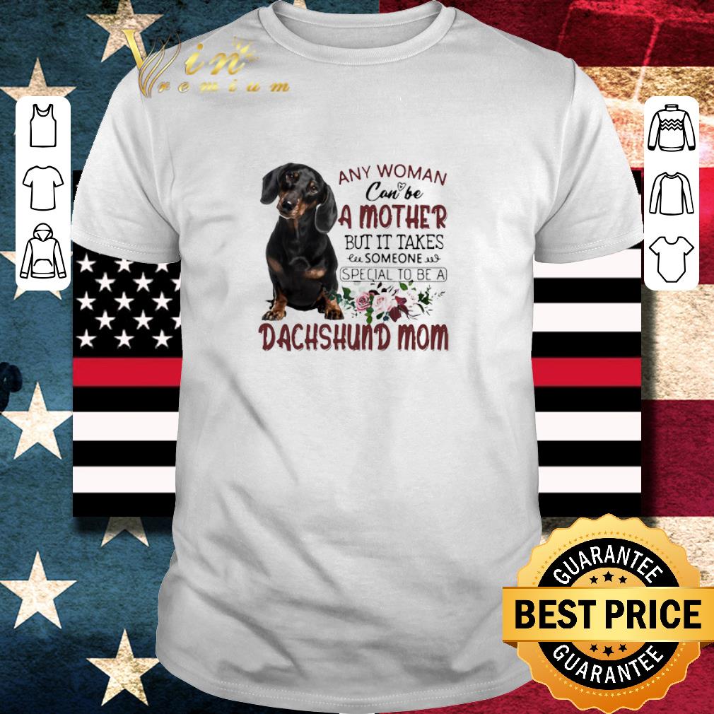 Original Any Woman Can Be A Mother But It Takes Someone Special To Be A Dachshund Mom shirt 6