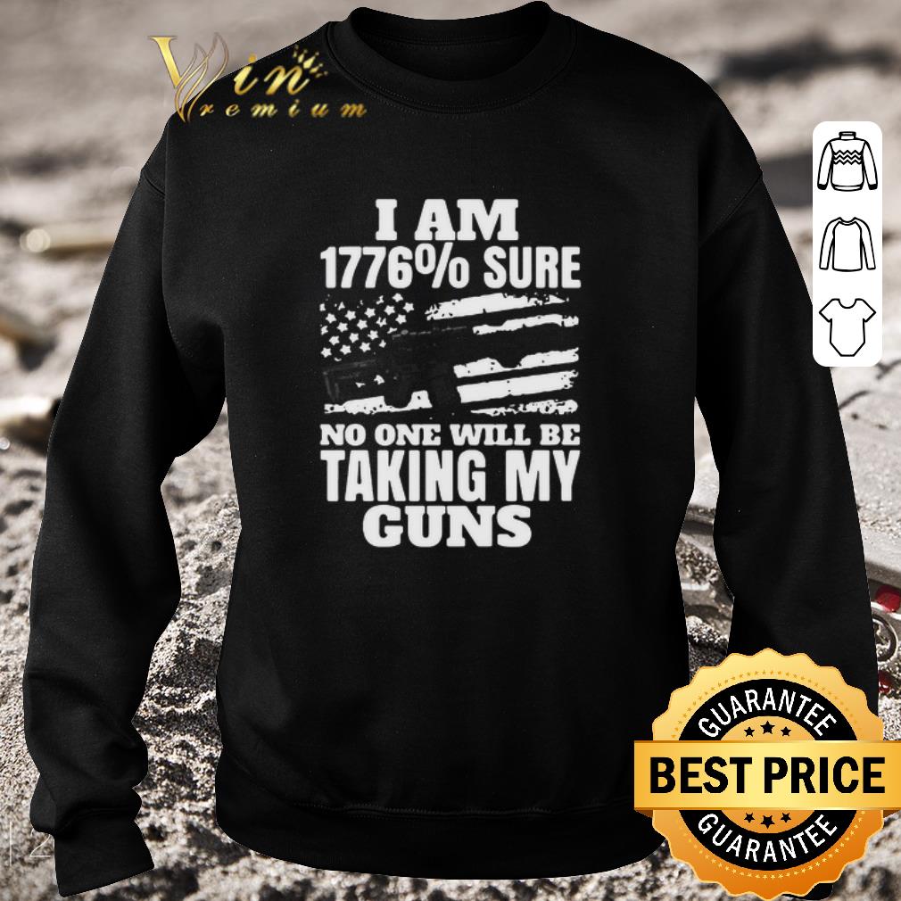 Pretty I Am 1776% Sure No One Will Be Taking My Guns shirt