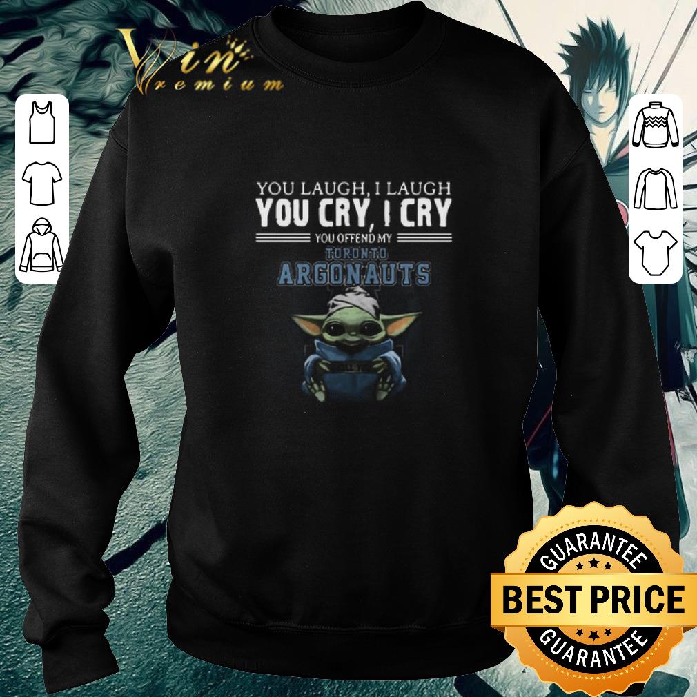 Awesome Baby Yoda I Kill You You Laugh I Laugh You Cry I Cry You Offend My Toronto Argonauts shirt 7 Awesome Baby Yoda I Kill You You Laugh I Laugh You Cry I Cry You Offend My Toronto Argonauts shirt