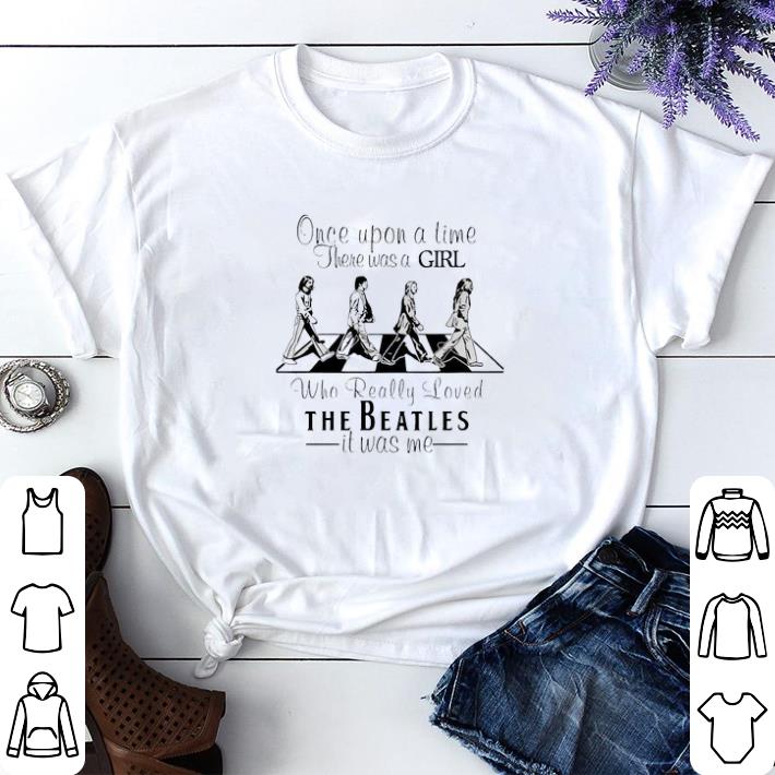 Original Once upon a time there was a girl who really loved The Beatles it was me shirt sweater