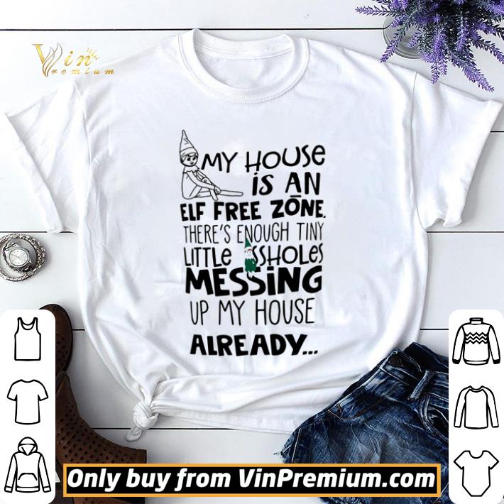 My house is an Elf free zone there’s enough tiny little assholes messing shirt sweater 7