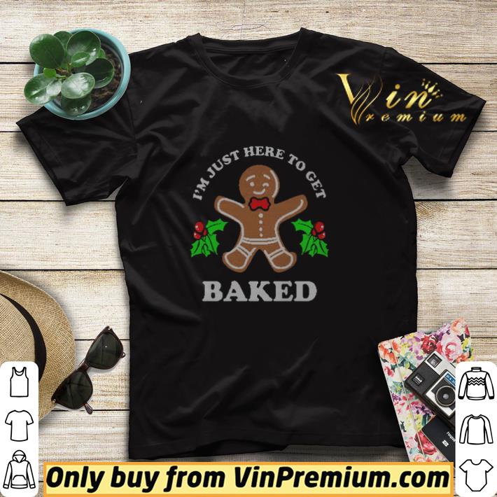 Gingersmen I'm Just Here To Get Baked shirt sweater 7 Gingersmen I'm Just Here To Get Baked shirt sweater