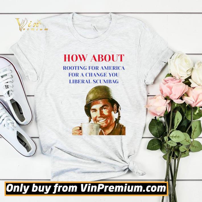 How about rooting for America for a change you liberal scumbag shirt sweater
