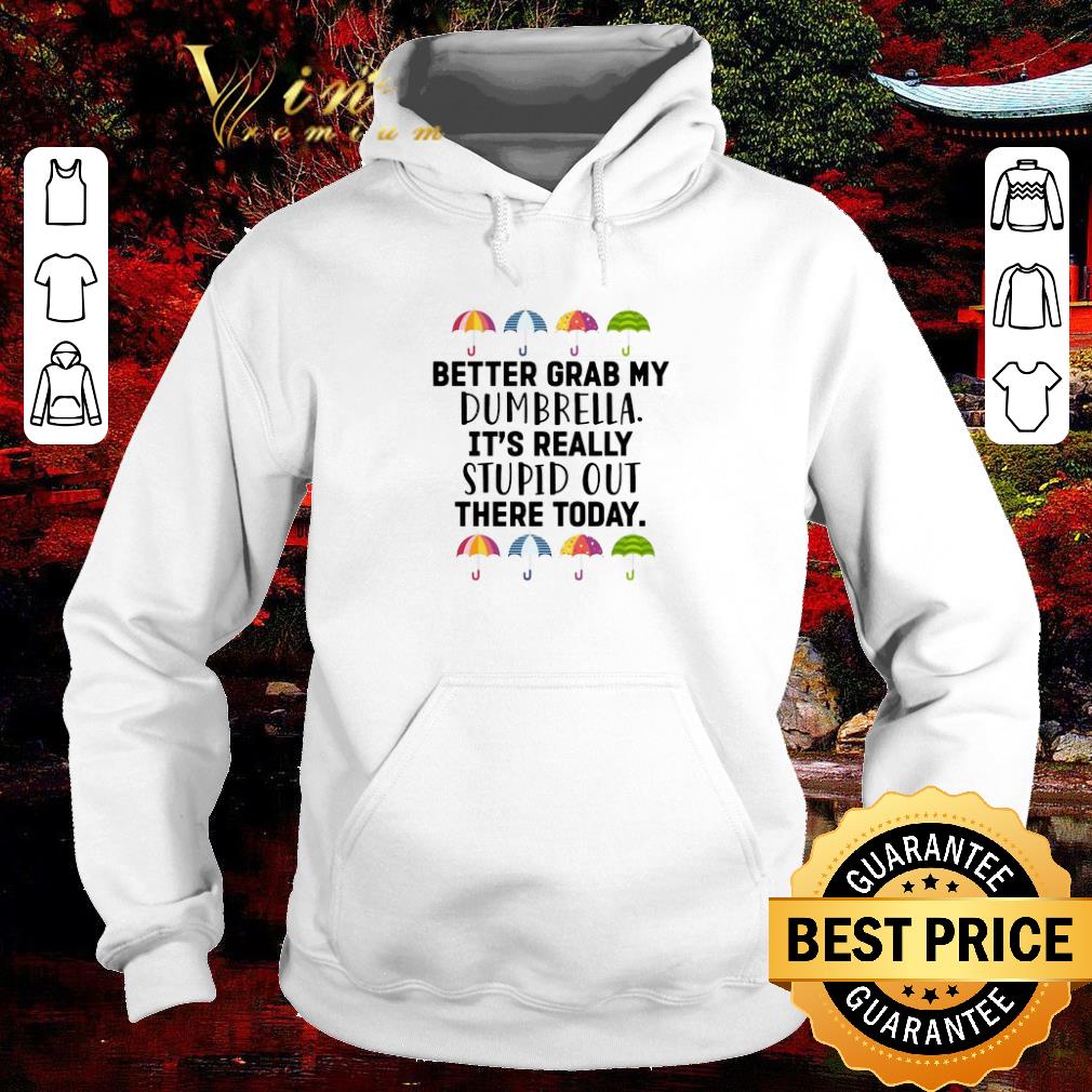 Awesome Better Grab My Dumbrella It’s Really Stupid Out There Today shirt 7 Awesome Better Grab My Dumbrella It’s Really Stupid Out There Today shirt