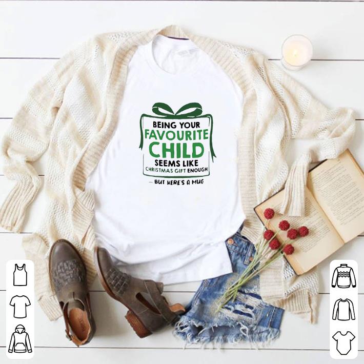 Premium Being Your Favourite Child Seems Like Christmas Gift Enough But Here’s A Mug shirt