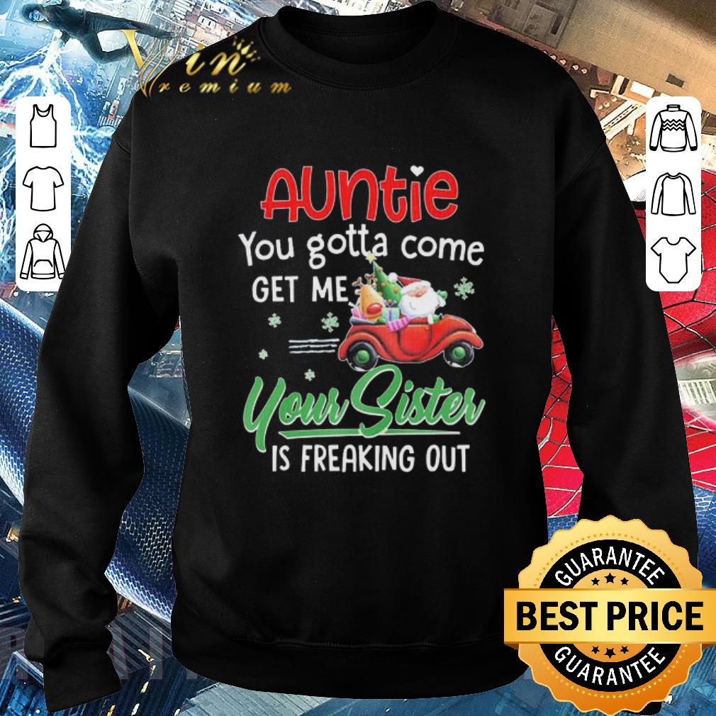 Nice Auntie You Gotta Come Get Me Your Sister Is Freaking Out shirt 7 Nice Auntie You Gotta Come Get Me Your Sister Is Freaking Out shirt