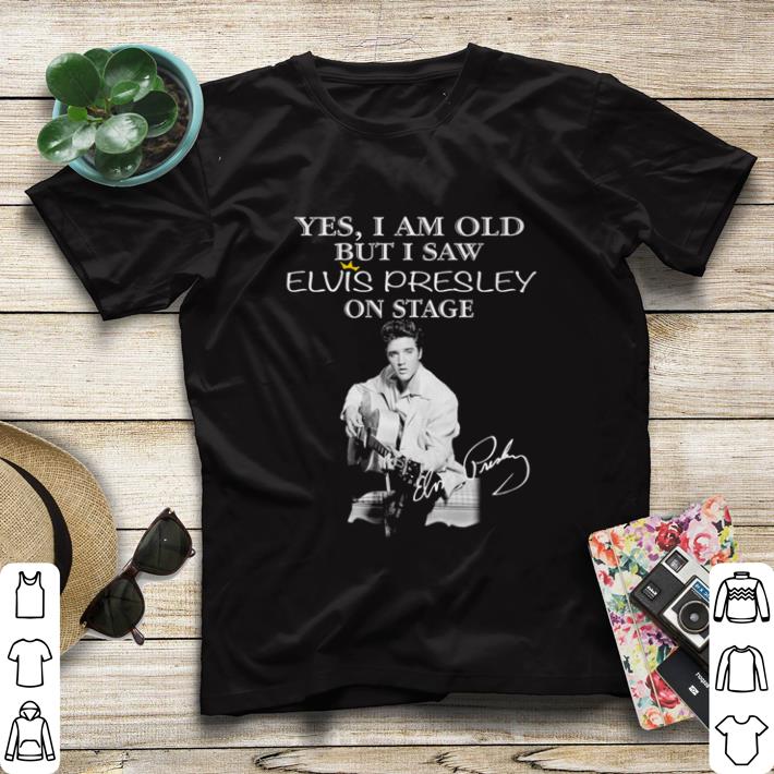 Top Yes I am old but I saw Elvis Presley on stage signature shirt sweater