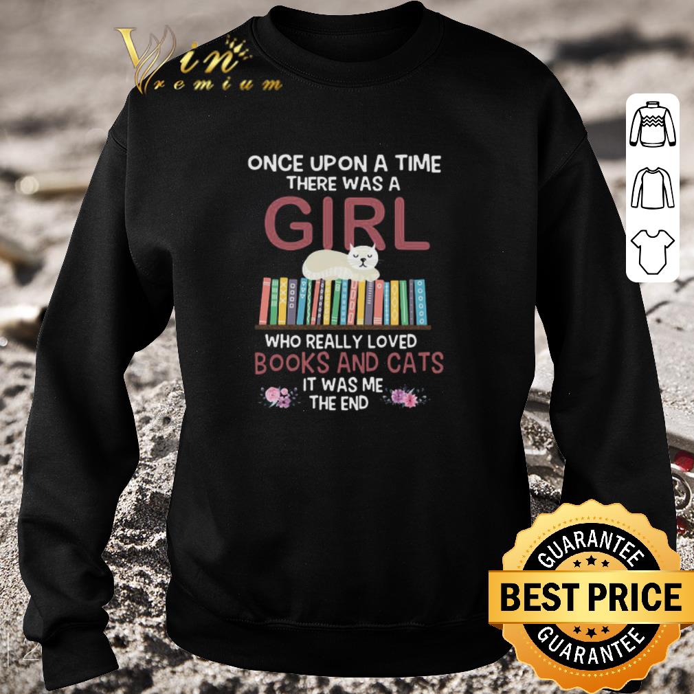 Nice Once Upon A Time There Was A Girl Who Really Loved Books And Cats It Was Me The End shirt