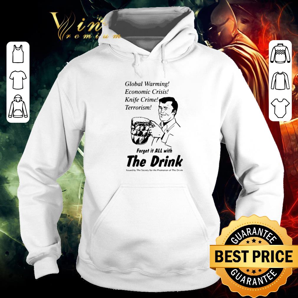 Awesome Global Warming Economic Crisis Knife Crime Terrorism Forget It All With The Drink shirt 7 Awesome Global Warming Economic Crisis Knife Crime Terrorism Forget It All With The Drink shirt