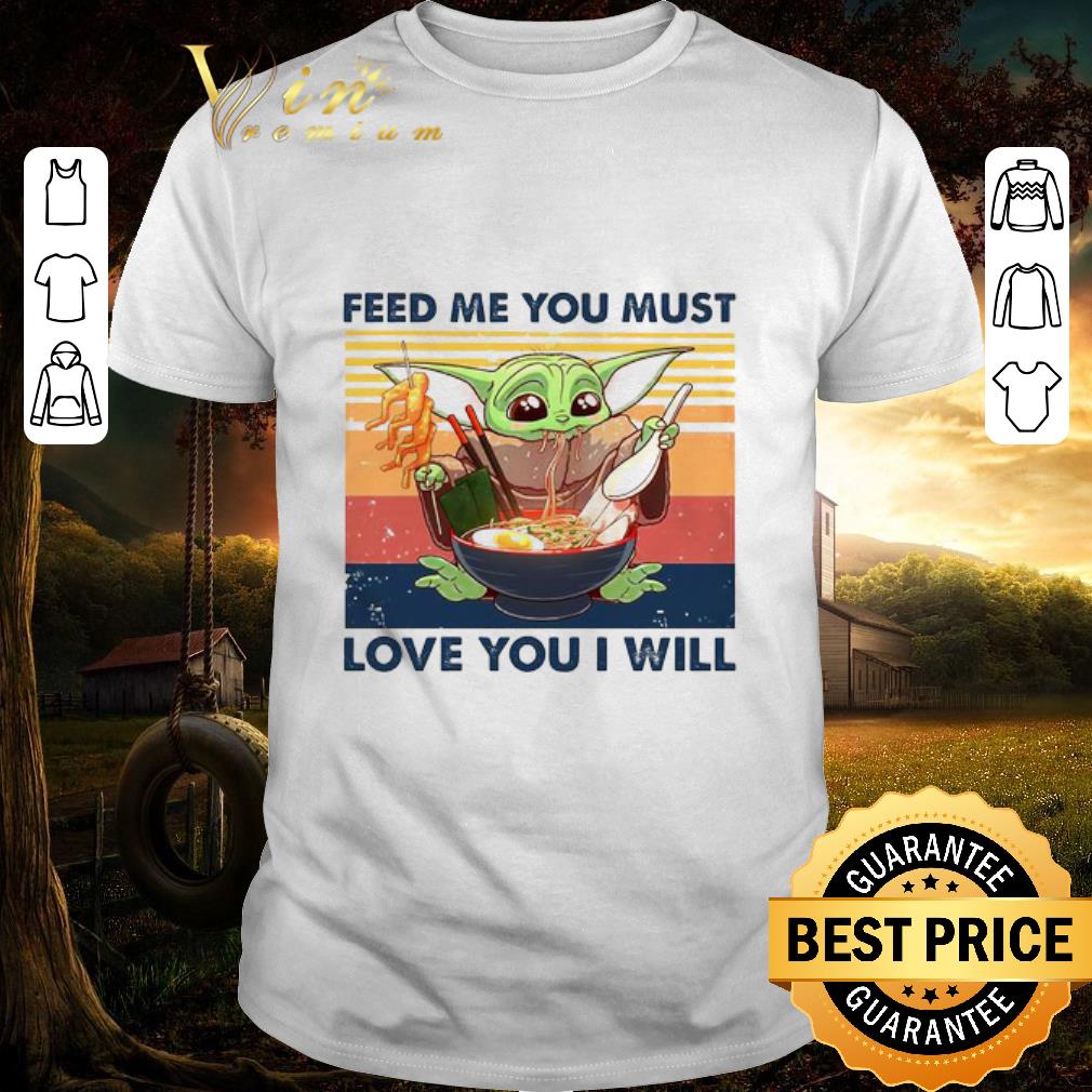 Awesome Star Wars Baby Yoda feed me you must love you i will vintage shirt 9
