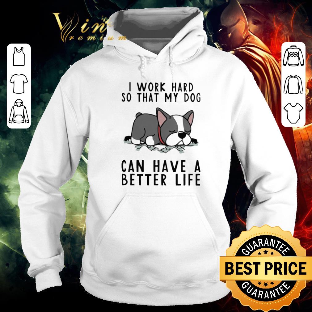 Awesome I Work Hard So That My Dog Can Have A Better Life shirt