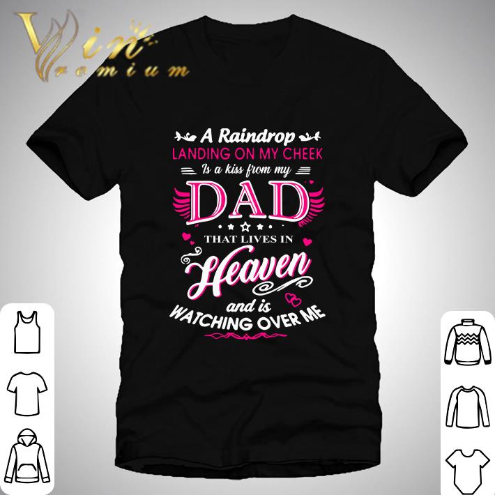 A raindrop landing on my cheek dad heaven and is watching over me shirt 9