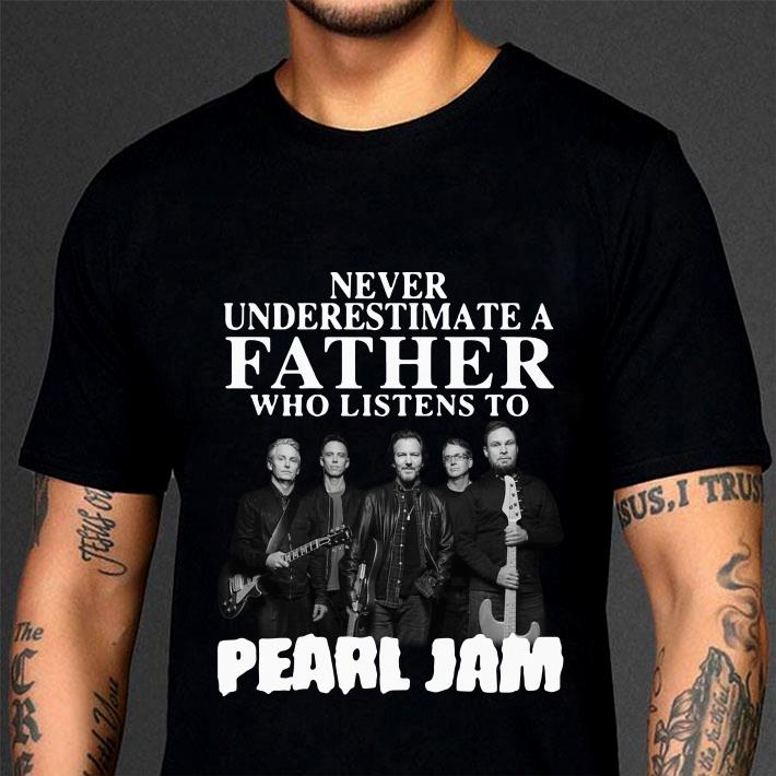 Never Underestimate A Father Who Listens To Pearl Jam Band shirt Hot Never Underestimate A Father Who Listens To Pearl Jam Band shirt 3
