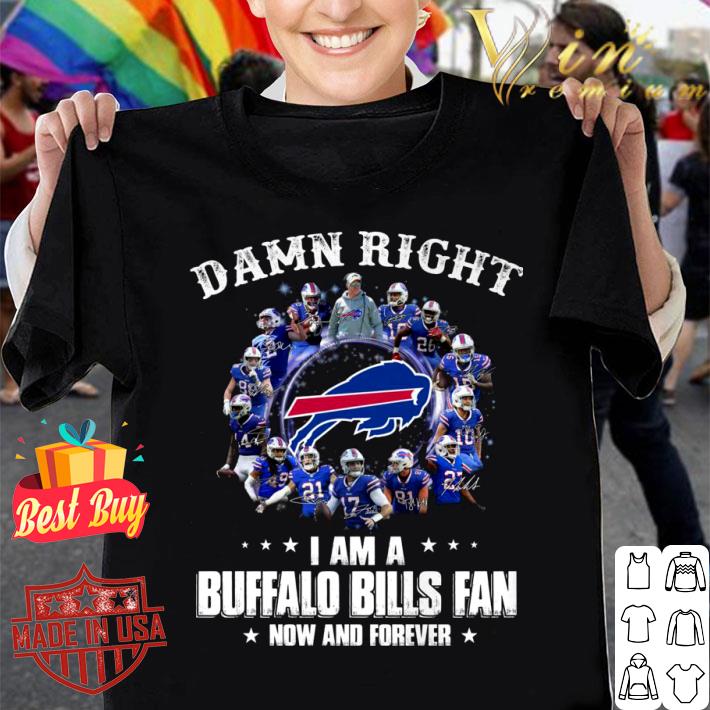 Official Damn right i am a Buffalo Bills fan now and forever signatures shirt 7