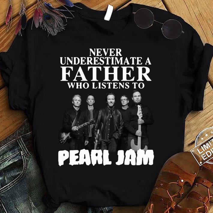 Hot Never Underestimate A Father Who Listens To Pearl Jam Band shirt 9
