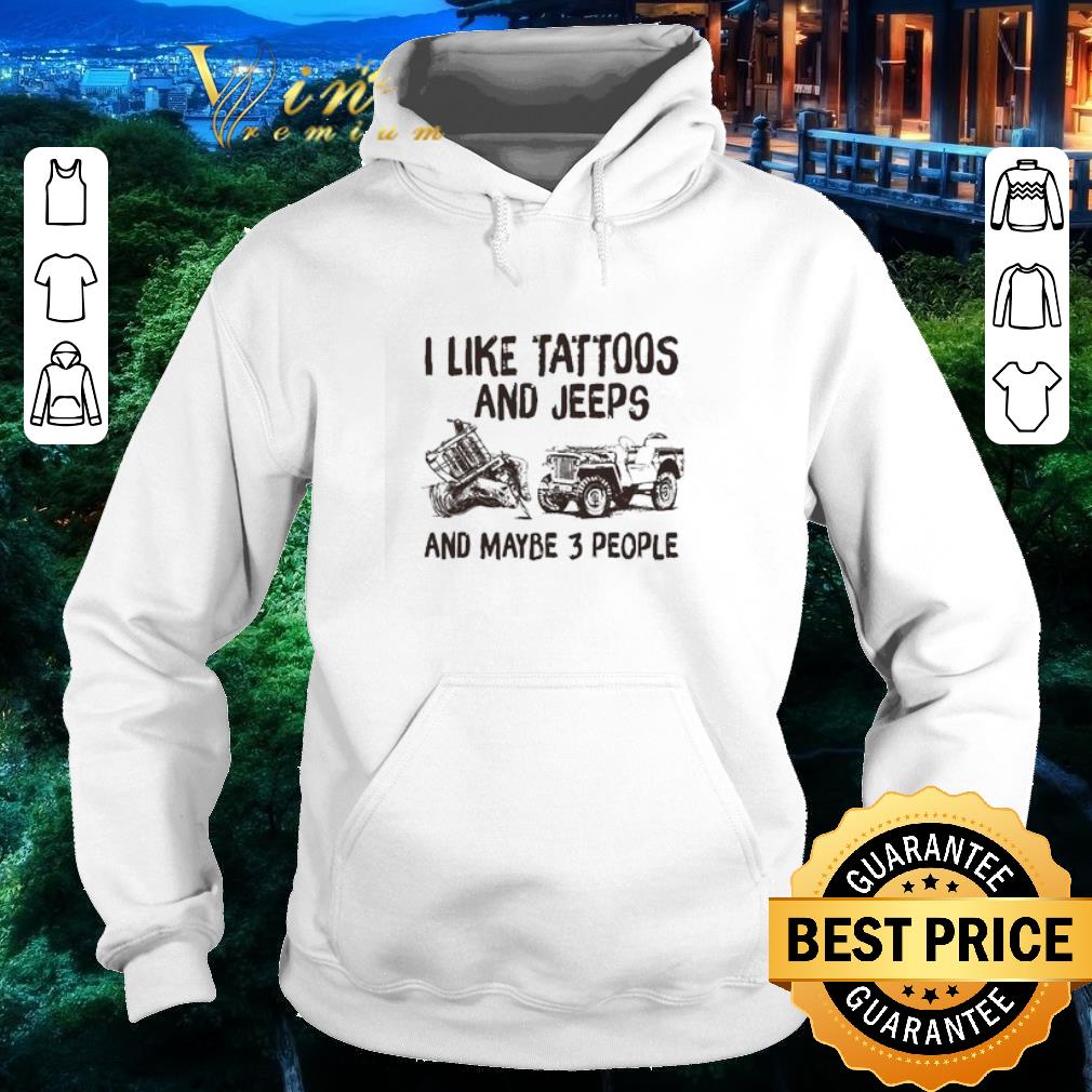 Nice I like Tattoos and Jeeps and maybe 3 people shirt