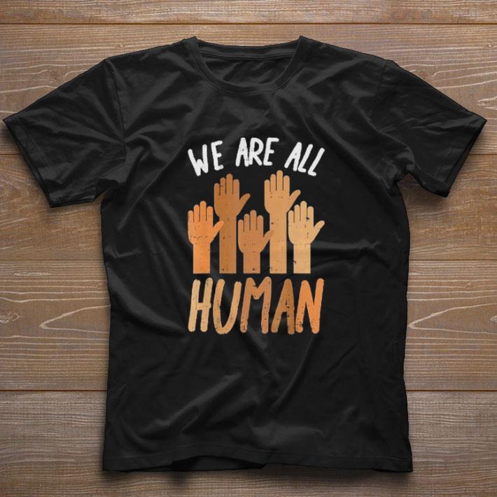 Awesome Hands We Are All Human shirt 9