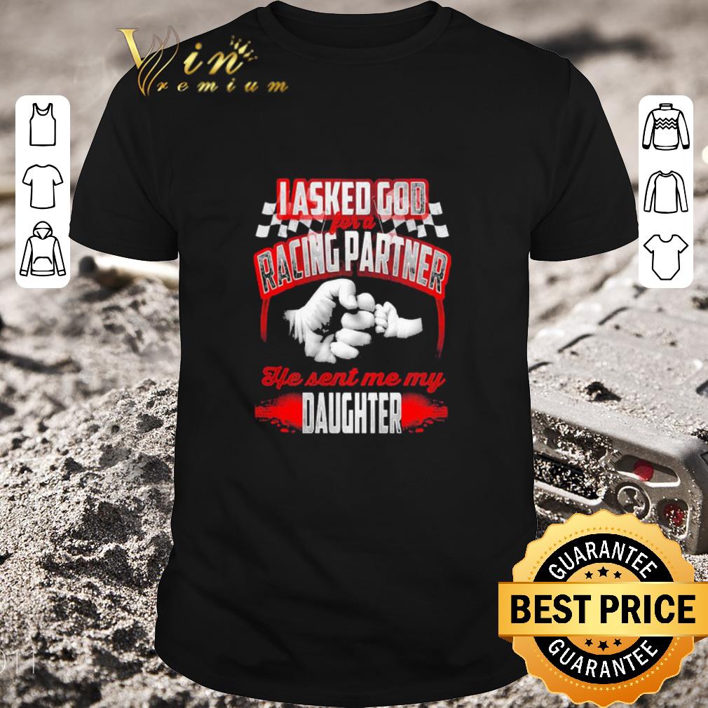 Official Asked god racing partner he sent me my daughter shirt 6