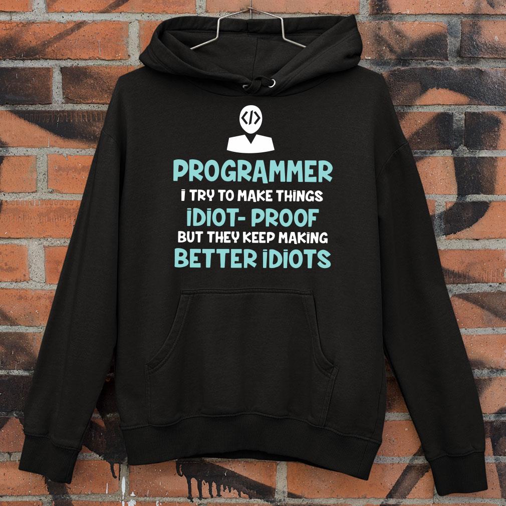 Awesome Original Programmer i try to make things idiot-proof but they keep making shirt 8 Original Programmer i try to make things idiot-proof but they keep making shirt