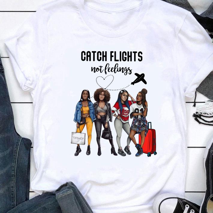 Awesome Catch Flights Not Feelings shirt 8