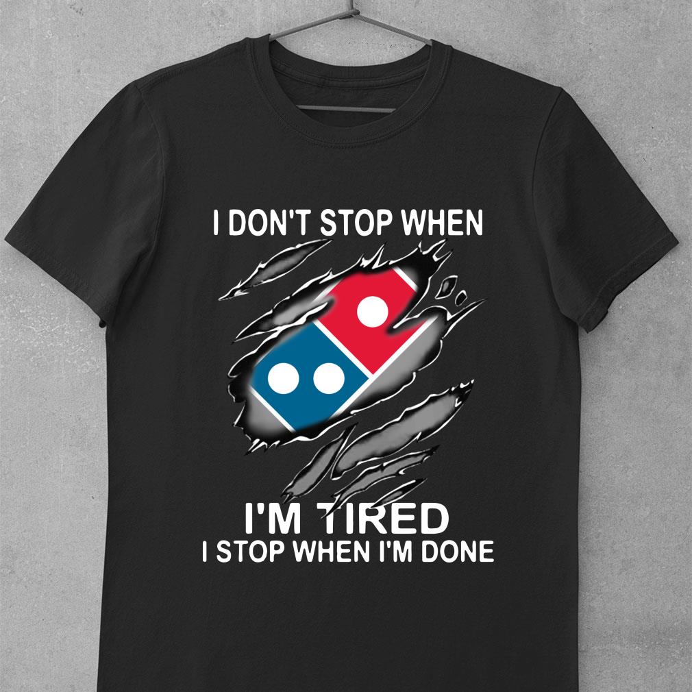 Funny Dominos Pizza Dont Stop Im Tired Stop Im Done shirt 8