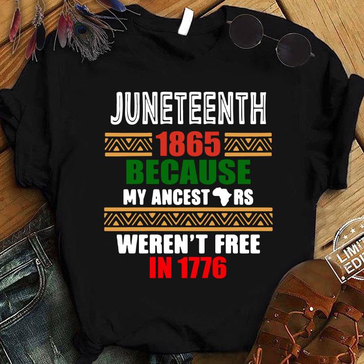 Best Funny Juneteenth 1865 Because My ancestors Weren’t free in 1776 shirt 9