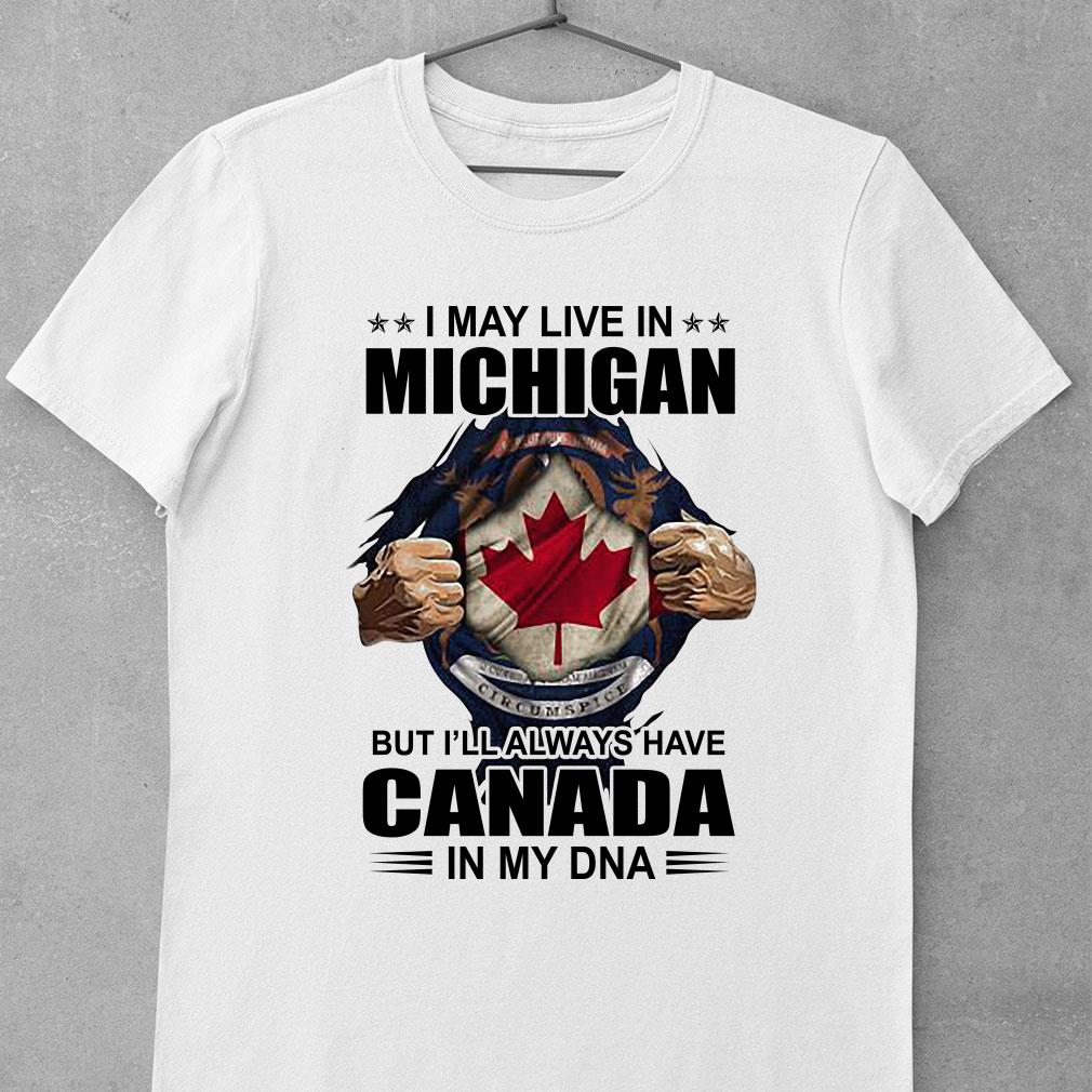Original I May Live In Michigan But Ill Always Have Canada In My Dna shirt 9
