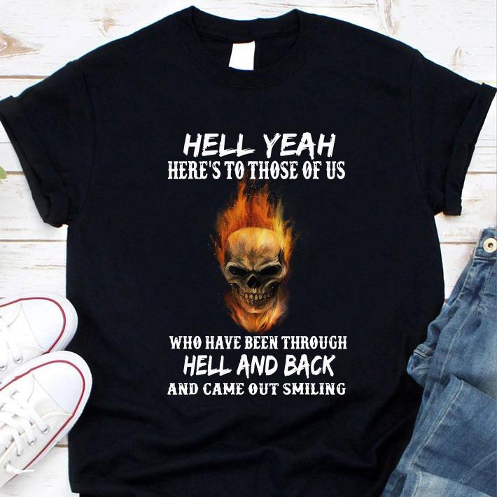 Awesome Hell yeah here's to those of us who have been through hell and back and came out smiling shirt 8