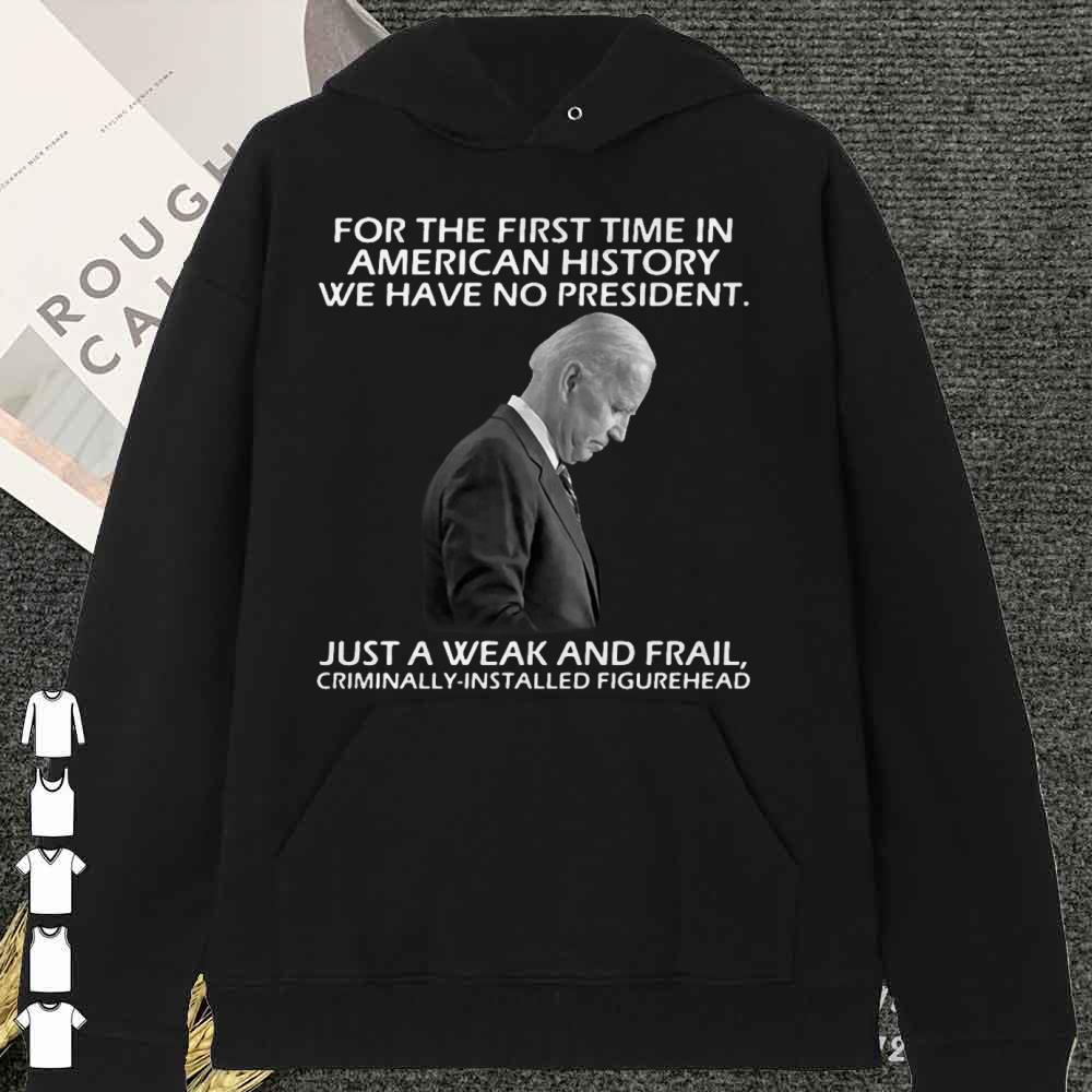 Premium Joe Biden For The First Time In American History We Have No President shirt 10 Joe Biden For The First Time In American History We Have No President shirt