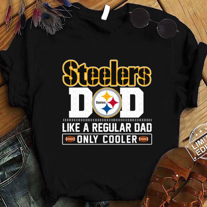 Funny Pittsburgh Steelers Dad Like A Regular Dad Only Cooler Pittsburgh Steelers NFL Football Team Father's Day Shirt 9